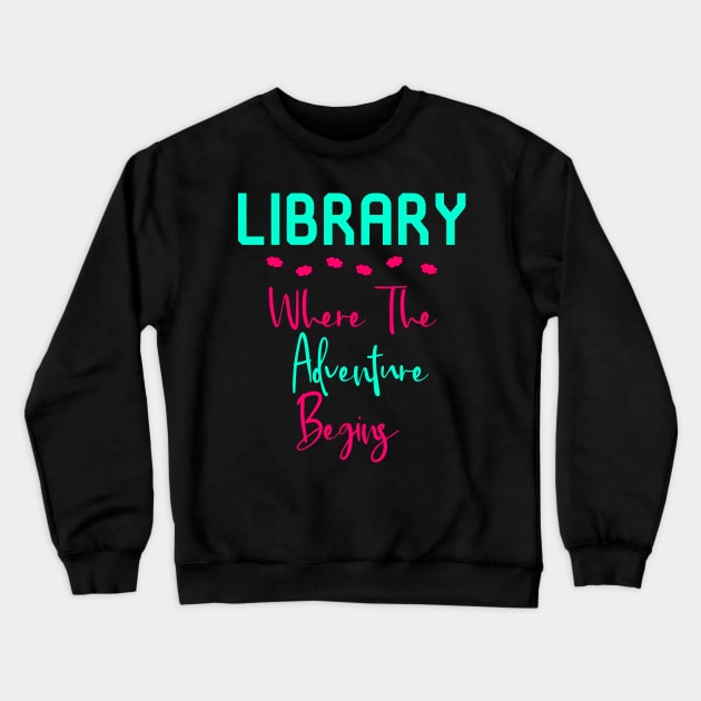 Library Where The Adventure Begins Fun Quote Crewneck Sweatshirt by at85productions